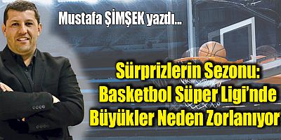 Sürprizlerin Sezonu: Basketbol Süper Ligi’nde Büyükler Neden Zorlanıyor?