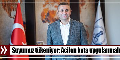 Suyumuz tükeniyor: Acilen kota uygulanmalı