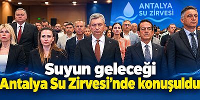 Suyun geleceği Antalya Su Zirvesi'nde konuşuldu