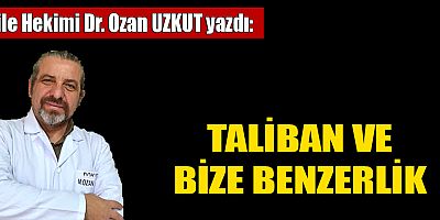 TALİBAN VE BİZE BENZERLİK