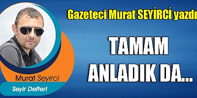 TAMAM ANLADIK DA…