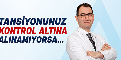 Tansiyonunuz kontrol altına alınamıyorsa...