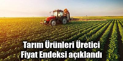 Tarım Ürünleri Üretici Fiyat Endeksi açıklandı