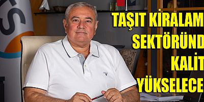 Taşıt kiralama sektöründe kalite yükselecek