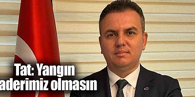 Tat: Yangın kaderimiz olmasın
