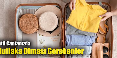 Tatil Çantanızda Mutlaka Olması Gerekenler