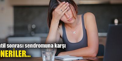 Tatil sonrası sendromuna karşı öneriler