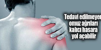 Tedavi edilmeyen omuz ağrıları kalıcı hasara yol açabilir