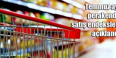 Temmuz ayı perakende satış endeksleri açıklandı