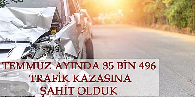 Temmuz ayında 35 bin 496 trafik kazası oldu