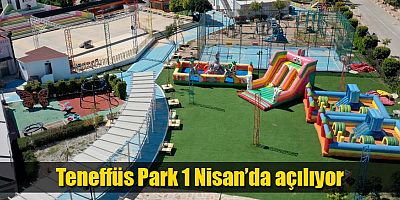 Teneffüs Park 1 Nisan’da açılıyor