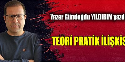 TEORİ PRATİK İLİŞKİSİ