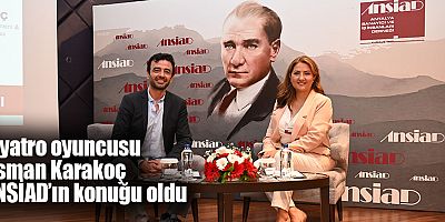 Tiyatro oyuncusu Osman Karakoç ANSİAD’ın konuğu oldu