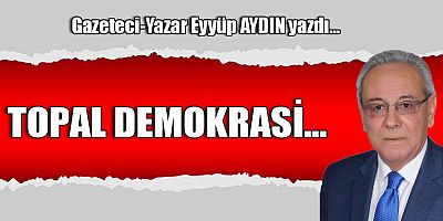 TOPAL DEMOKRASİ…
