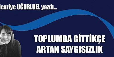 TOPLUMDA GİTTİKÇE ARTAN SAYGISIZLIK