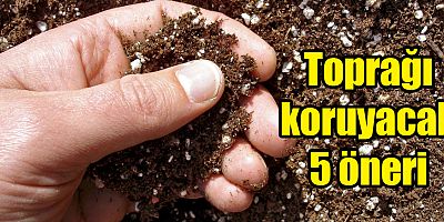 Toprağı koruyacak 5 öneri
