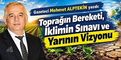 Toprağın Bereketi, İklimin Sınavı ve Yarının Vizyonu