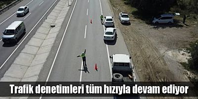 Trafik denetimleri tüm hızıyla devam ediyor