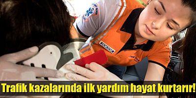 Trafik kazalarında ilk yardım hayat kurtarır!