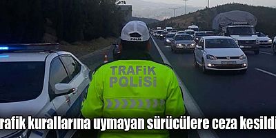 Trafik kurallarına uymayan sürücülere ceza kesildi