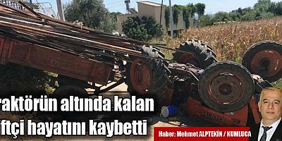Traktörün altında kalan çiftçi hayatını kaybetti