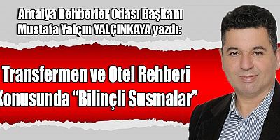 Transfermen ve Otel Rehberi Konusunda “Bilinçli Susmalar”