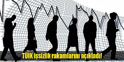 TÜİK işsizlik rakamlarını açıkladı!