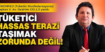 TÜKETİCİ HASSAS TERAZİ TAŞIMAK ZORUNDA DEĞİL!