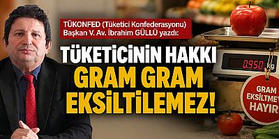 TÜKETİCİNİN HAKKI GRAM GRAM EKSİLTİLEMEZ!