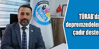 TÜRAB'dan depremzedelere çadır desteği