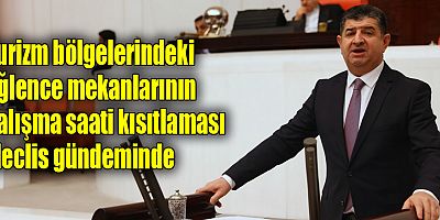 Turizm bölgelerindeki eğlence mekanlarının çalışma saati kısıtlaması Meclis gündeminde