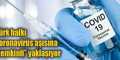 Türk halkı koronavirüs aşısına “temkinli” yaklaşıyor