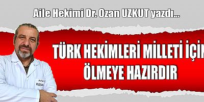 TÜRK HEKİMLERİ MİLLETİ İÇİN ÖLMEYE HAZIRDIR