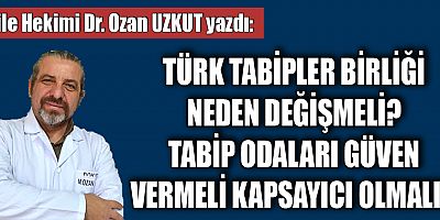 TÜRK TABİPLER BİRLİĞİ NEDEN DEĞİŞMELİ? TABİP ODALARI GÜVEN VERMELİ KAPSAYICI OLMALI…
