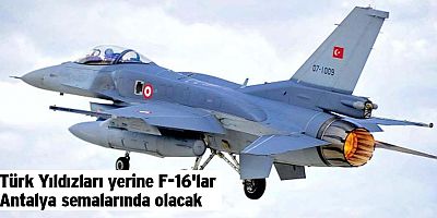 Türk Yıldızları yerine F-16'lar Antalya semalarında olacak