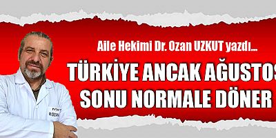 TÜRKİYE ANCAK AĞUSTOS SONU NORMALE DÖNER