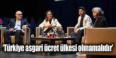 ‘Türkiye asgari ücret ülkesi olmamalıdır’