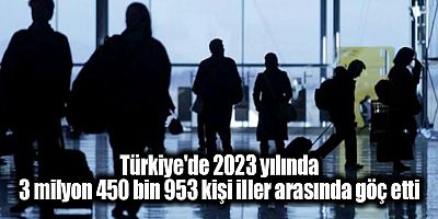 Türkiye'de 2023 yılında 3 milyon 450 bin 953 kişi iller arasında göç etti