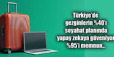 Türkiye’de Gezginlerin %40’ı Seyahat Planında Yapay Zekaya Güveniyor, %95’i Memnun