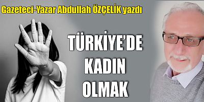 TÜRKİYE’DE KADIN OLMAK