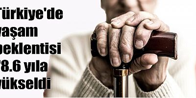 Türkiye'de yaşam beklentisi 78.6 yıla yükseldi