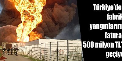 Türkiye’deki fabrika yangınlarının faturası 500 milyon TL’yi geçiyor