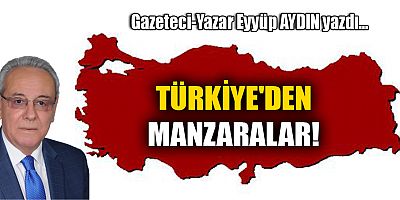 TÜRKİYE'DEN MANZARALAR!