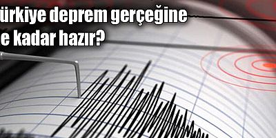 Türkiye deprem gerçeğine ne kadar hazır?
