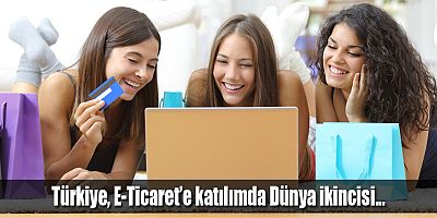 Türkiye, E-Ticaret’e Katılımda Dünya İkincisi
