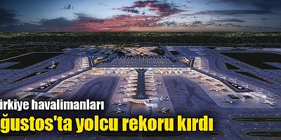 Türkiye havalimanları Ağustos'ta yolcu rekoru kırdı