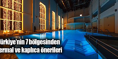 Türkiye’nin 7 Bölgesinden Termal ve Kaplıca Önerileri