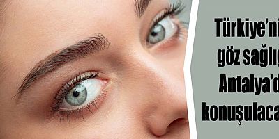 Türkiye’nin göz sağlığı Antalya’da konuşulacak