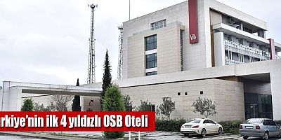 Türkiye'nin ilk 4 yıldızlı OSB Oteli