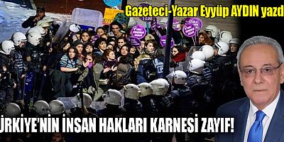 TÜRKİYE’NİN İNSAN HAKLARI KARNESİ ZAYIF!